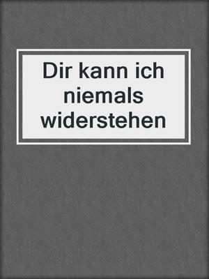 cover image of Dir kann ich niemals widerstehen