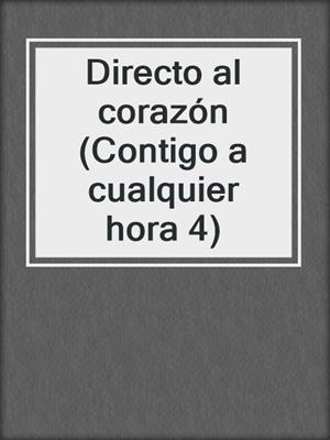 cover image of Directo al corazón (Contigo a cualquier hora 4)