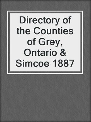 Directory of the Counties of Grey, Ontario & Simcoe 1887