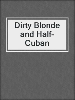 cover image of Dirty Blonde and Half-Cuban