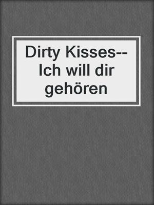 cover image of Dirty Kisses--Ich will dir gehören
