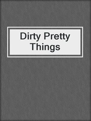 cover image of Dirty Pretty Things