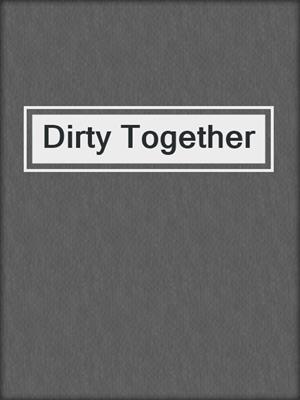 cover image of Dirty Together