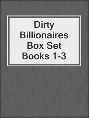 cover image of Dirty Billionaires Box Set Books 1-3