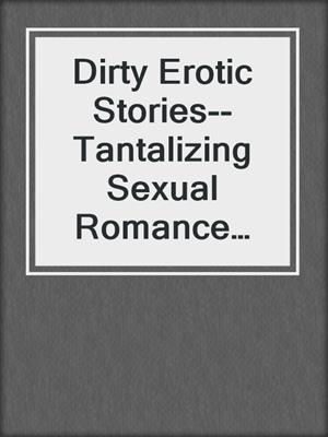 cover image of Dirty Erotic Stories--Tantalizing Sexual Romance Compilation