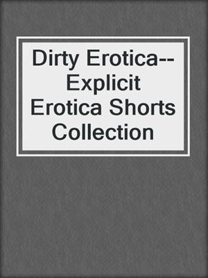 cover image of Dirty Erotica--Explicit Erotica Shorts Collection