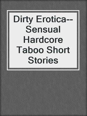 cover image of Dirty Erotica--Sensual Hardcore Taboo Short Stories