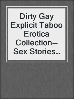 cover image of Dirty Gay Explicit Taboo Erotica Collection--Sex Stories Package