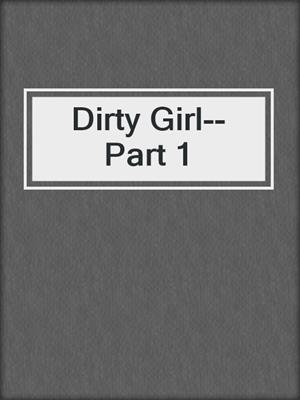 cover image of Dirty Girl--Part 1