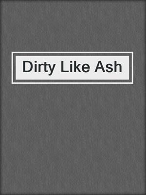 cover image of Dirty Like Ash
