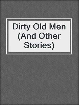 Dirty Old Men (And Other Stories)