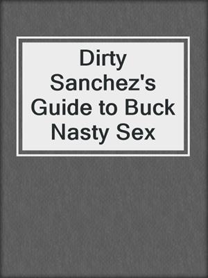 Dirty Sanchez's Guide to Buck Nasty Sex