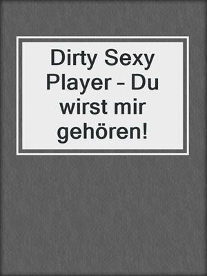 cover image of Dirty Sexy Player – Du wirst mir gehören!