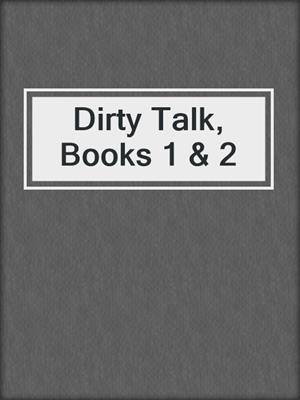 cover image of Dirty Talk, Books 1 & 2