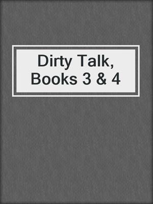 cover image of Dirty Talk, Books 3 & 4