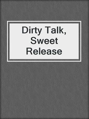 cover image of Dirty Talk, Sweet Release
