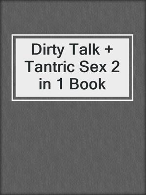 cover image of Dirty Talk + Tantric Sex 2 in 1 Book