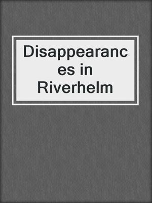 cover image of Disappearances in Riverhelm