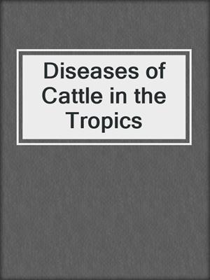 Diseases of Cattle in the Tropics