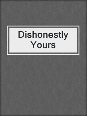 cover image of Dishonestly Yours