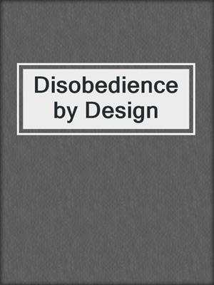 cover image of Disobedience by Design