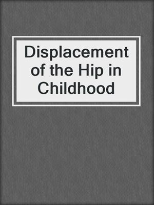 Displacement of the Hip in Childhood