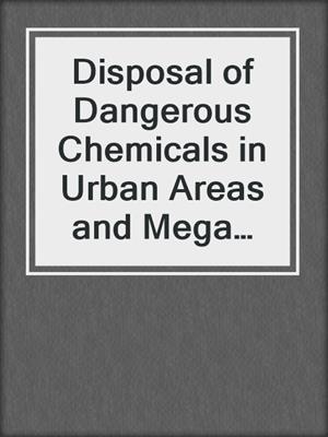 Disposal of Dangerous Chemicals in Urban Areas and Mega Cities