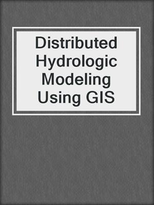 Distributed Hydrologic Modeling Using GIS