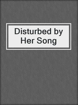 cover image of Disturbed by Her Song