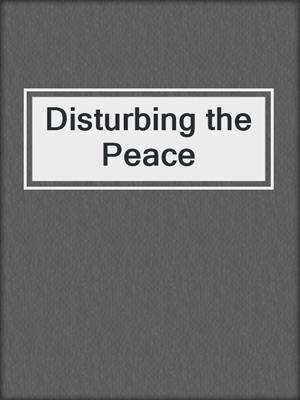 cover image of Disturbing the Peace