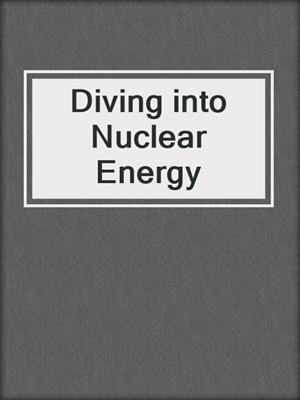 Diving into Nuclear Energy