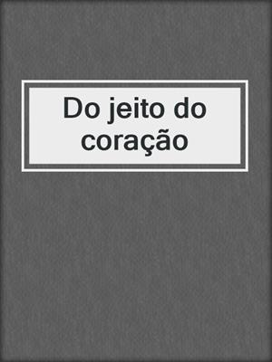 cover image of Do jeito do coração