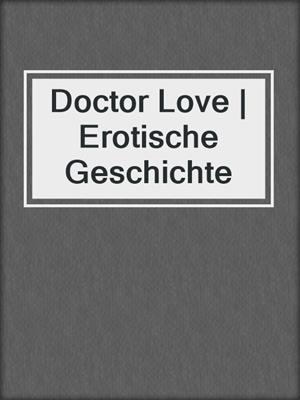 cover image of Doctor Love | Erotische Geschichte