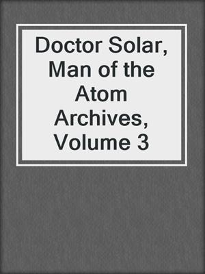Doctor Solar, Man of the Atom Archives, Volume 3