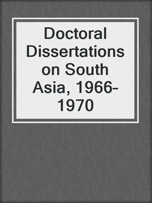 Doctoral Dissertations on South Asia, 1966–1970