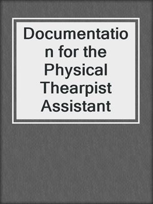 cover image of Documentation for the Physical Thearpist Assistant