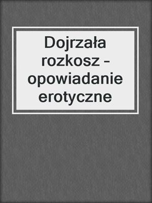 cover image of Dojrzała rozkosz – opowiadanie erotyczne