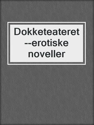 cover image of Dokketeateret --erotiske noveller