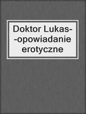 cover image of Doktor Lukas--opowiadanie erotyczne