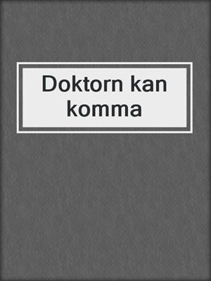 cover image of Doktorn kan komma
