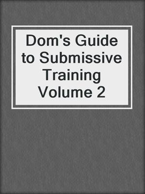 cover image of Dom's Guide to Submissive Training Volume 2