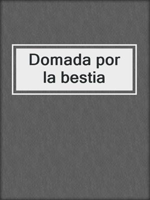 cover image of Domada por la bestia