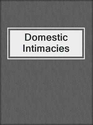cover image of Domestic Intimacies