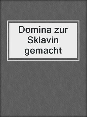 cover image of Domina zur Sklavin gemacht