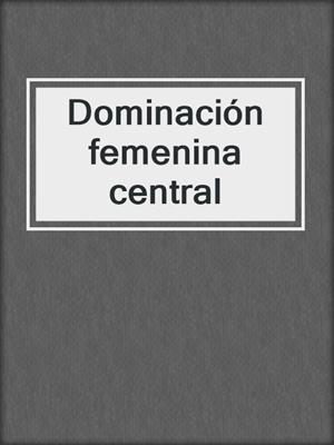 cover image of Dominación femenina central