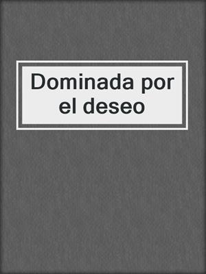 cover image of Dominada por el deseo