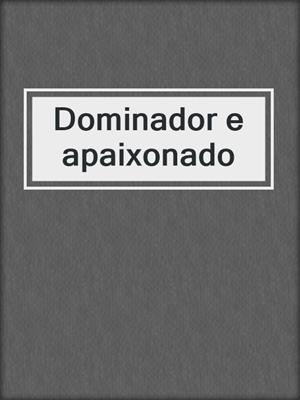 cover image of Dominador e apaixonado