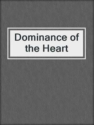 cover image of Dominance of the Heart