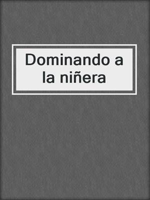 cover image of Dominando a la niñera