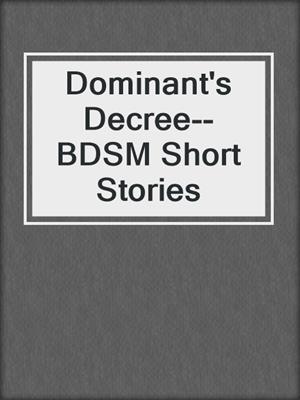 cover image of Dominant's Decree--BDSM Short Stories